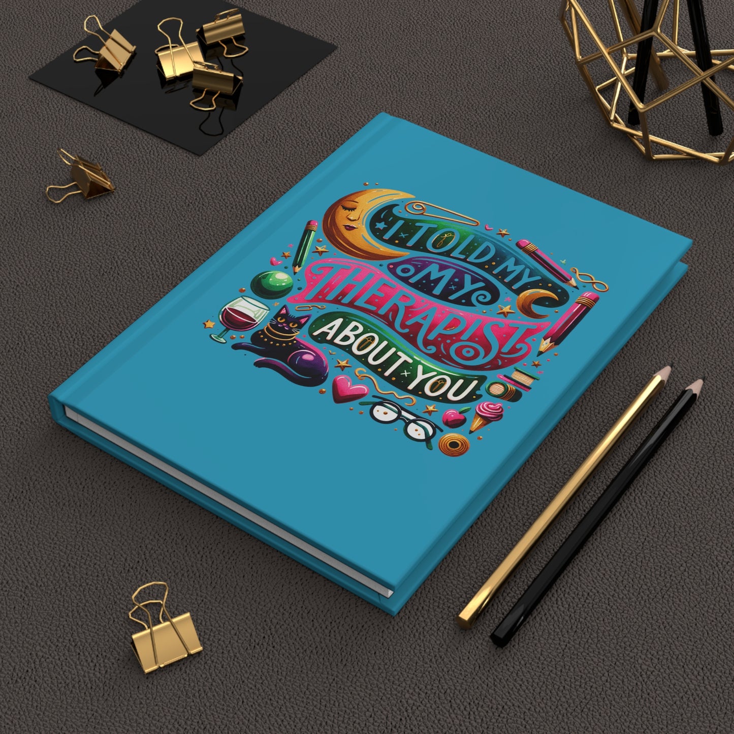 I Told My Therapist About You Turquoise Hardcover Journal