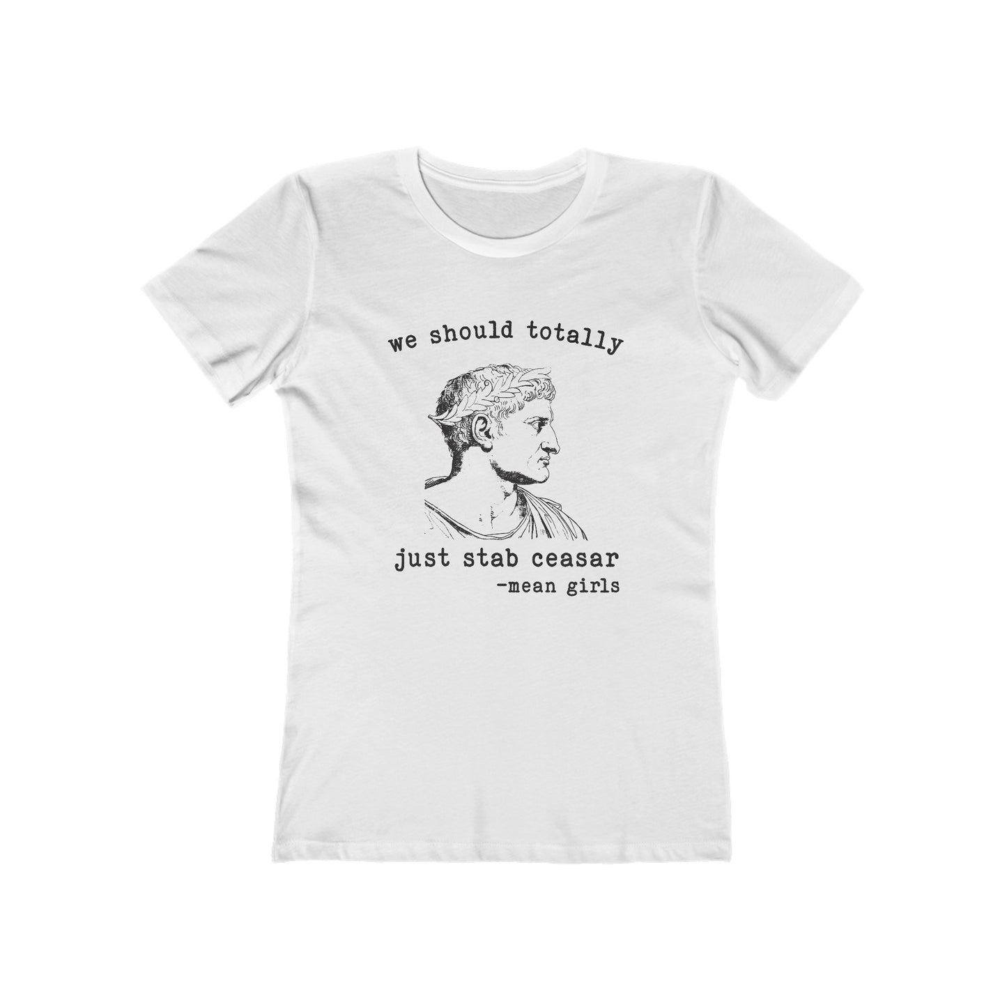 Mean Girls Quote Boyfriend Tee - 'We Should Totally Stab Caesar'