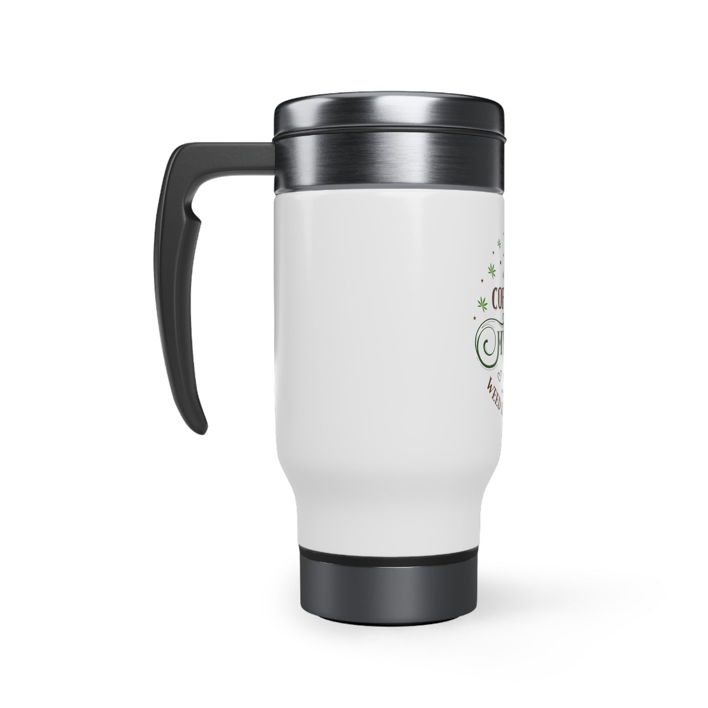 Coffee in My Cup, Weed in My Blunt: Stainless Steel Travel Mug with Handle, 14oz
