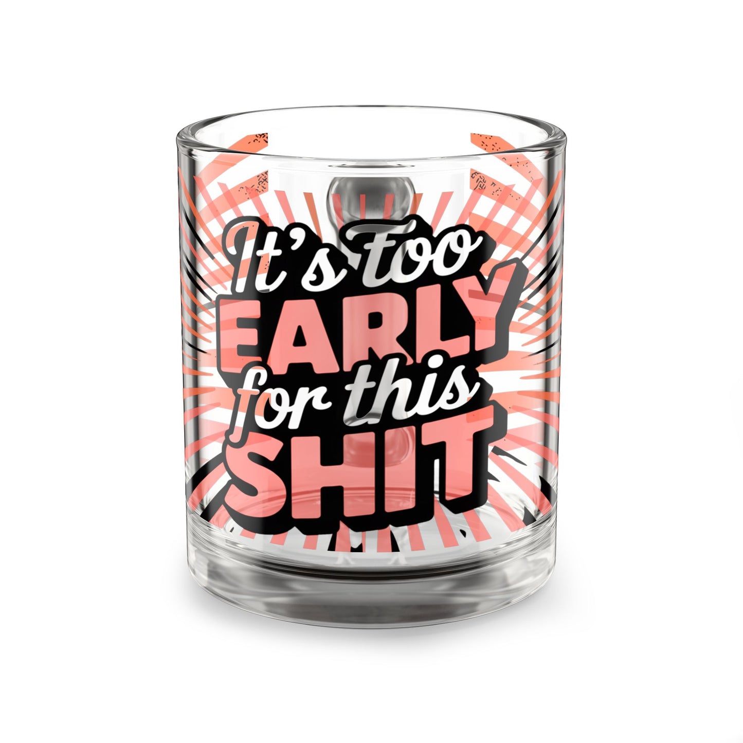 It's Too Early For This Shit Glass Coffee 10oz Funny Clear Mug