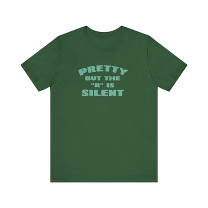 Funny 'Pretty But The 'R' Is Silent' T-Shirt