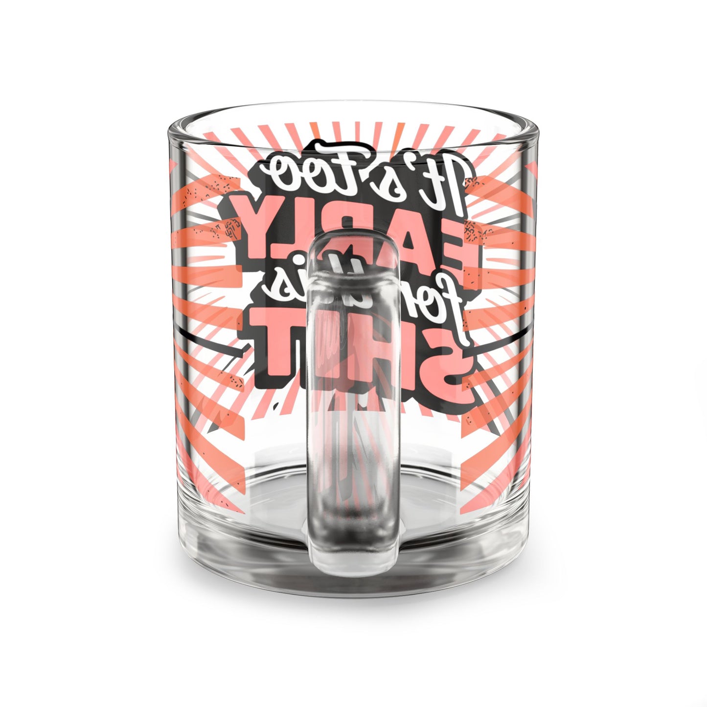 It's Too Early For This Shit Glass Coffee 10oz Funny Clear Mug
