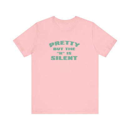 Funny 'Pretty But The 'R' Is Silent' T-Shirt