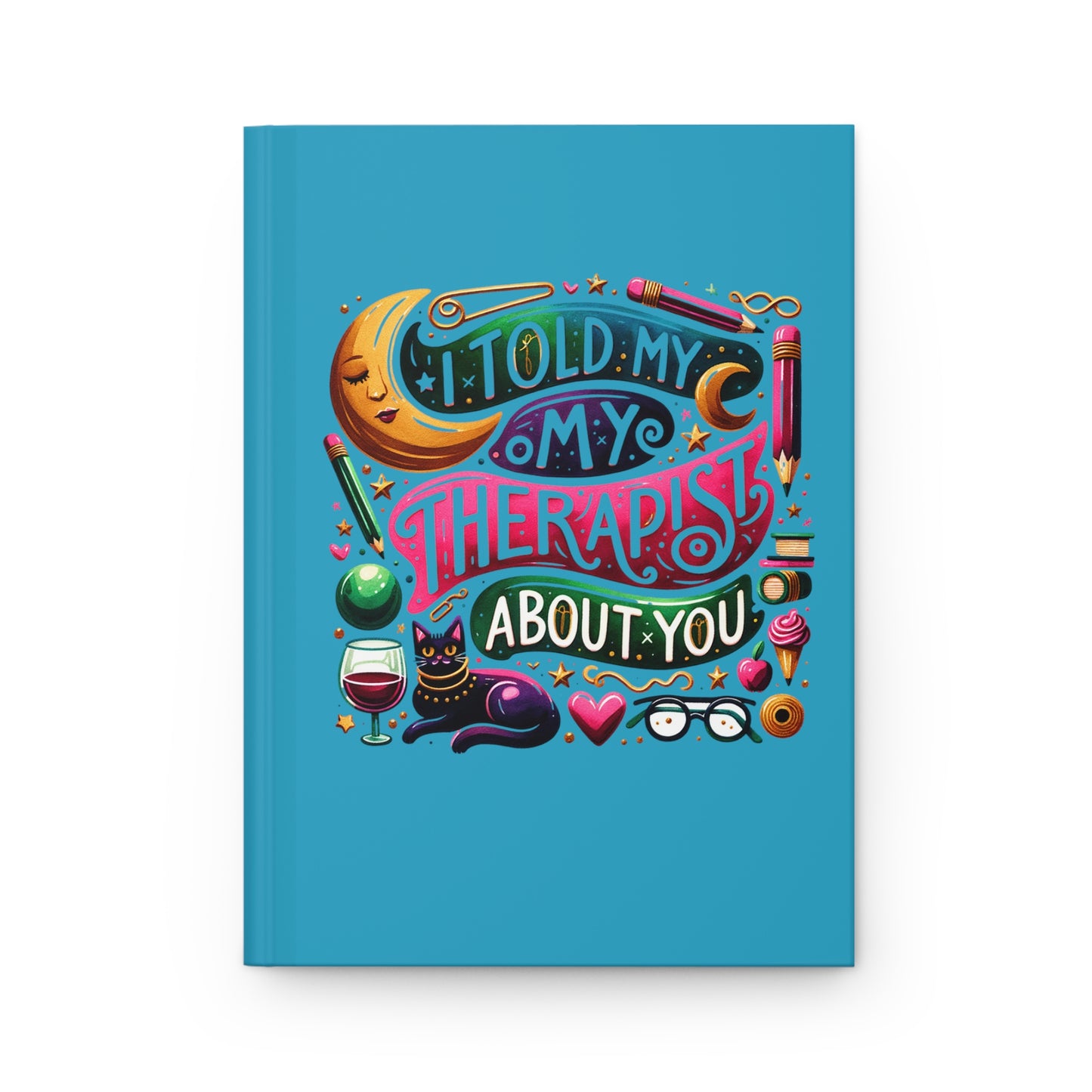 I Told My Therapist About You Turquoise Hardcover Journal