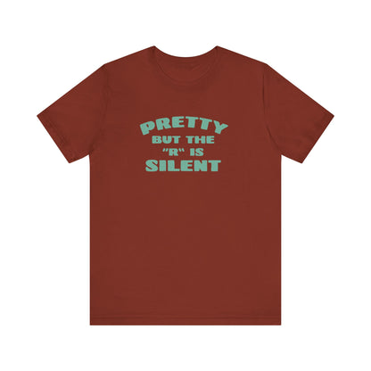 Funny 'Pretty But The 'R' Is Silent' T-Shirt