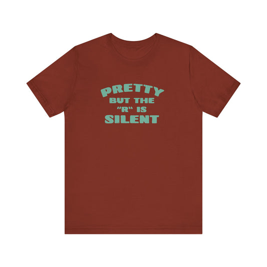 Funny 'Pretty But The 'R' Is Silent' T-Shirt
