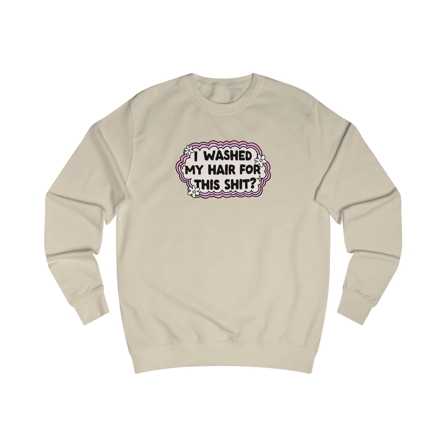 Unisex Sweatshirt | "I Washed My Hair for This Shit?" | 80% Cotton, 6 Colors, Stylish Fit