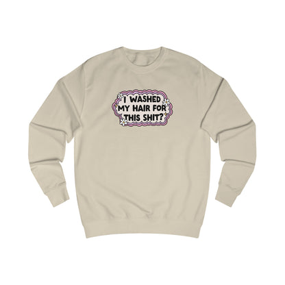 Unisex Sweatshirt | "I Washed My Hair for This Shit?" | 80% Cotton, 6 Colors, Stylish Fit