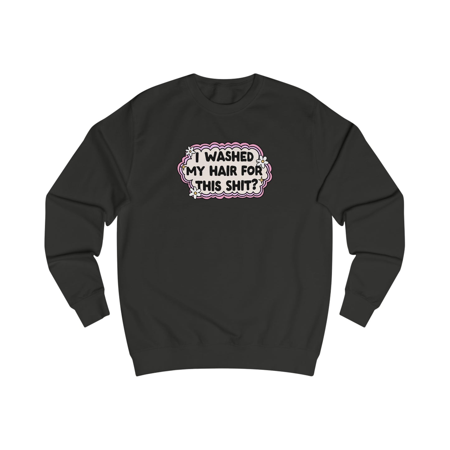 Unisex Sweatshirt | "I Washed My Hair for This Shit?" | 80% Cotton, 6 Colors, Stylish Fit