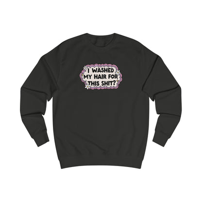 Unisex Sweatshirt | "I Washed My Hair for This Shit?" | 80% Cotton, 6 Colors, Stylish Fit