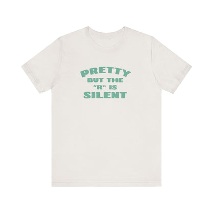 Funny 'Pretty But The 'R' Is Silent' T-Shirt