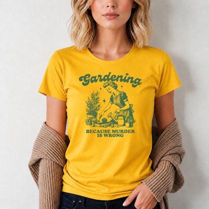 Womens Gardener Softstyle Shirt Gardening Because Murder is Wrong