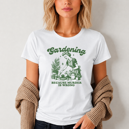Womens Gardener Softstyle Shirt Gardening Because Murder is Wrong