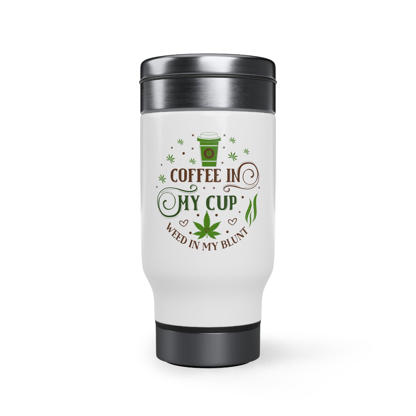 Coffee in My Cup, Weed in My Blunt: Stainless Steel Travel Mug with Handle, 14oz