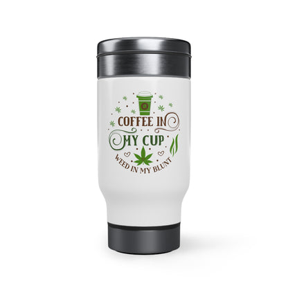 Coffee in My Cup, Weed in My Blunt: Stainless Steel Travel Mug with Handle, 14oz