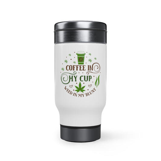 Coffee in My Cup, Weed in My Blunt: Stainless Steel Travel Mug with Handle, 14oz