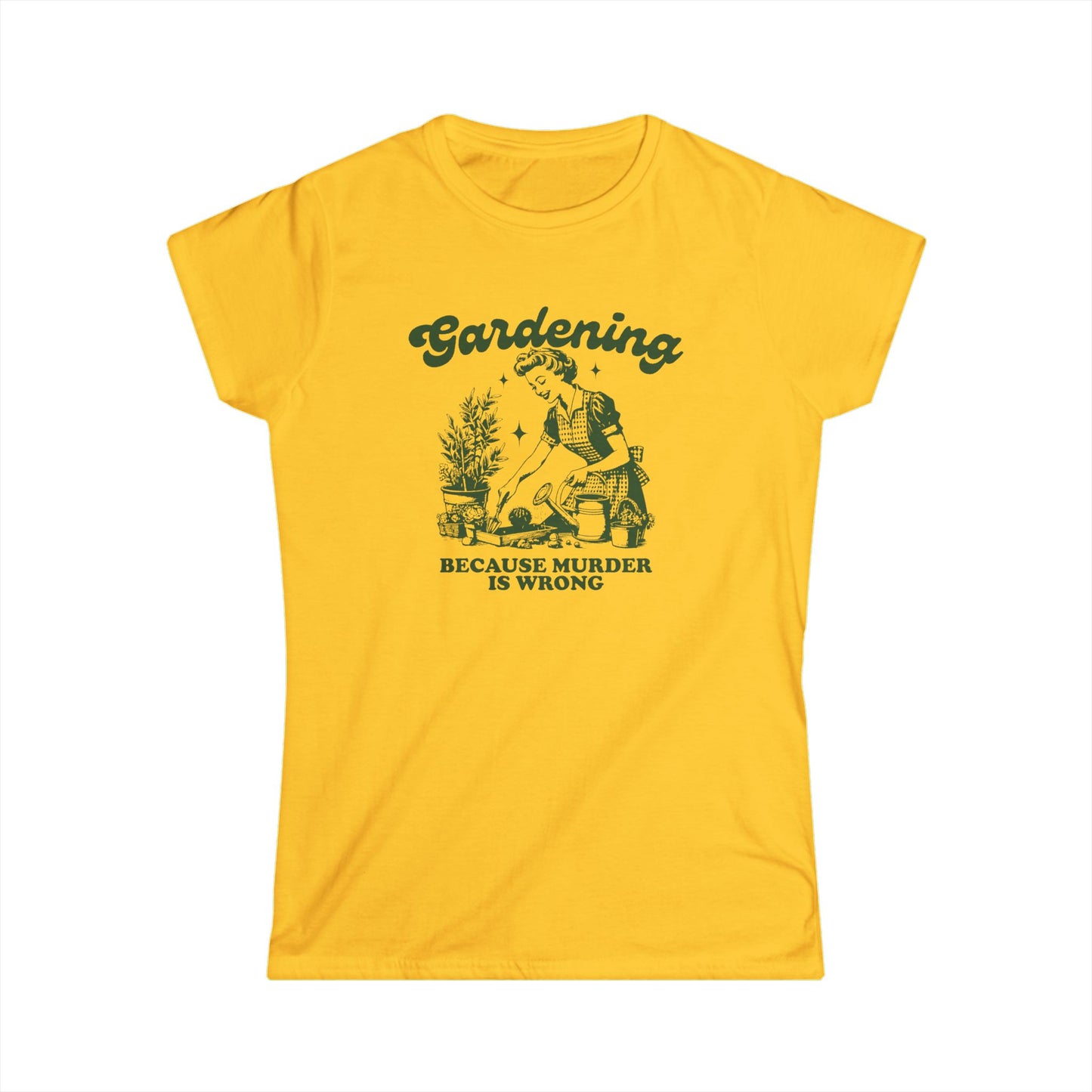 Womens Gardener Softstyle Shirt Gardening Because Murder is Wrong