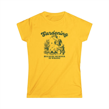 Womens Gardener Softstyle Shirt Gardening Because Murder is Wrong