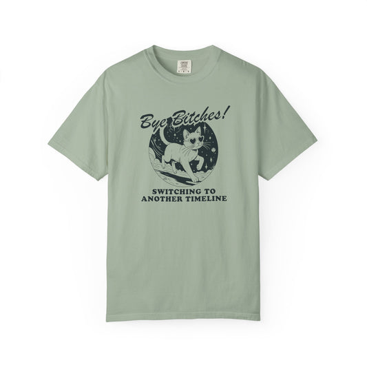 Bye B**ches Cat Shirt Switching Timelines in Style Unisex Comfort Colors Tee