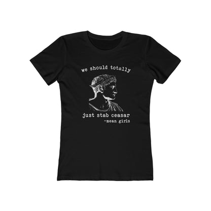 Mean Girls Quote Boyfriend Tee - 'We Should Totally Stab Caesar'