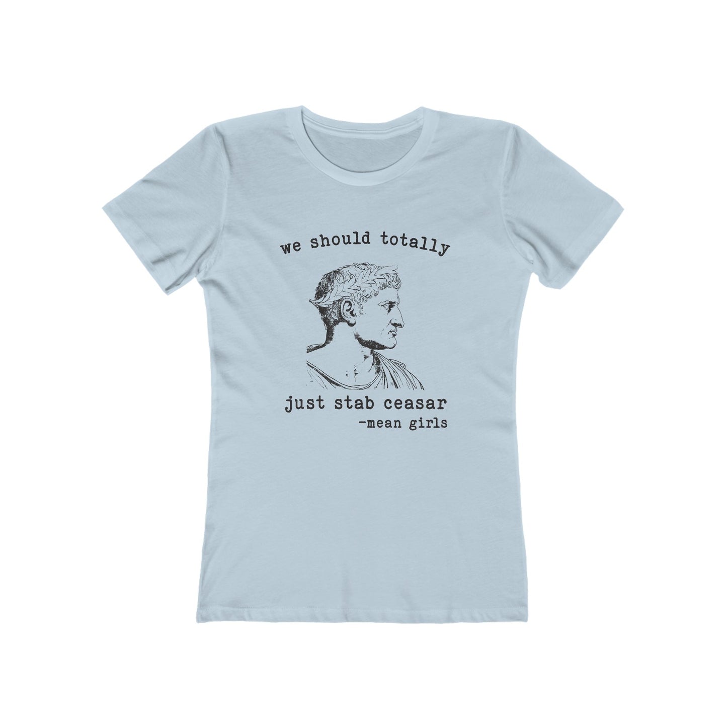 Mean Girls Quote Boyfriend Tee - 'We Should Totally Stab Caesar'
