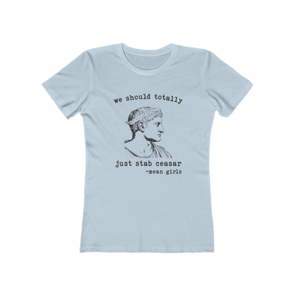 Mean Girls Quote Boyfriend Tee - 'We Should Totally Stab Caesar'