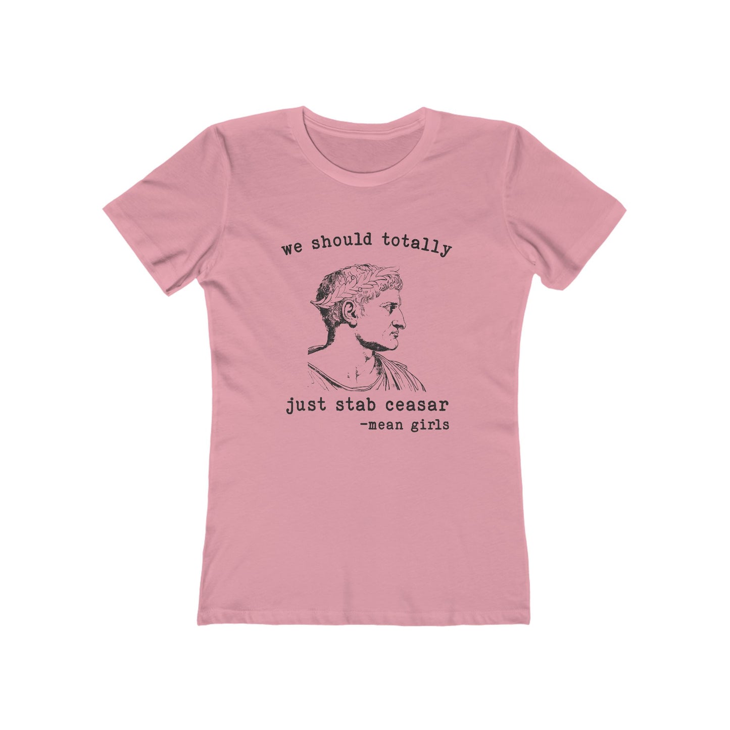 Mean Girls Quote Boyfriend Tee - 'We Should Totally Stab Caesar'