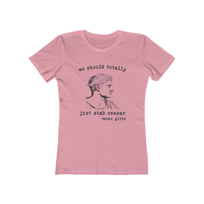 Mean Girls Quote Boyfriend Tee - 'We Should Totally Stab Caesar'