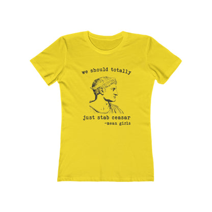 Mean Girls Quote Boyfriend Tee - 'We Should Totally Stab Caesar'