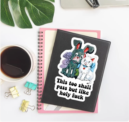 This Too Shall Pass But Like Holy F*ck Sticker