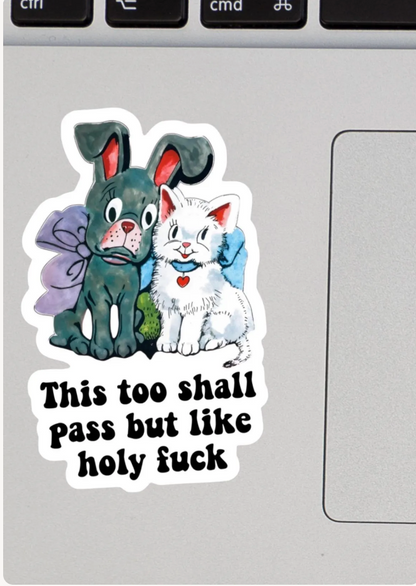 This Too Shall Pass But Like Holy F*ck Sticker