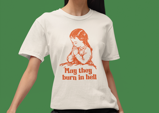 Funny Prayer Graphic Tee May They Burn in Hell Comfort Colors Unisex T-Shirt