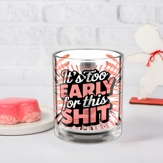 It's Too Early For This Shit Glass Coffee 10oz Funny Clear Mug